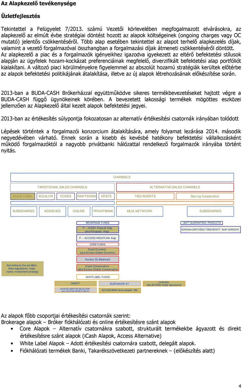 Több alap esetében tekintettel az alapot terhelő alapkezelés díjak, valamint a vezető forgalmazóval összhangban a forgalmazási díjak átmeneti csökkentéséről döntött.