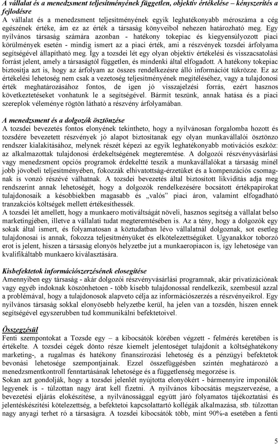 Egy nyilvános társaság számára azonban - hatékony tokepiac és kiegyensúlyozott piaci körülmények esetén - mindig ismert az a piaci érték, ami a részvények tozsdei árfolyama segítségével állapítható