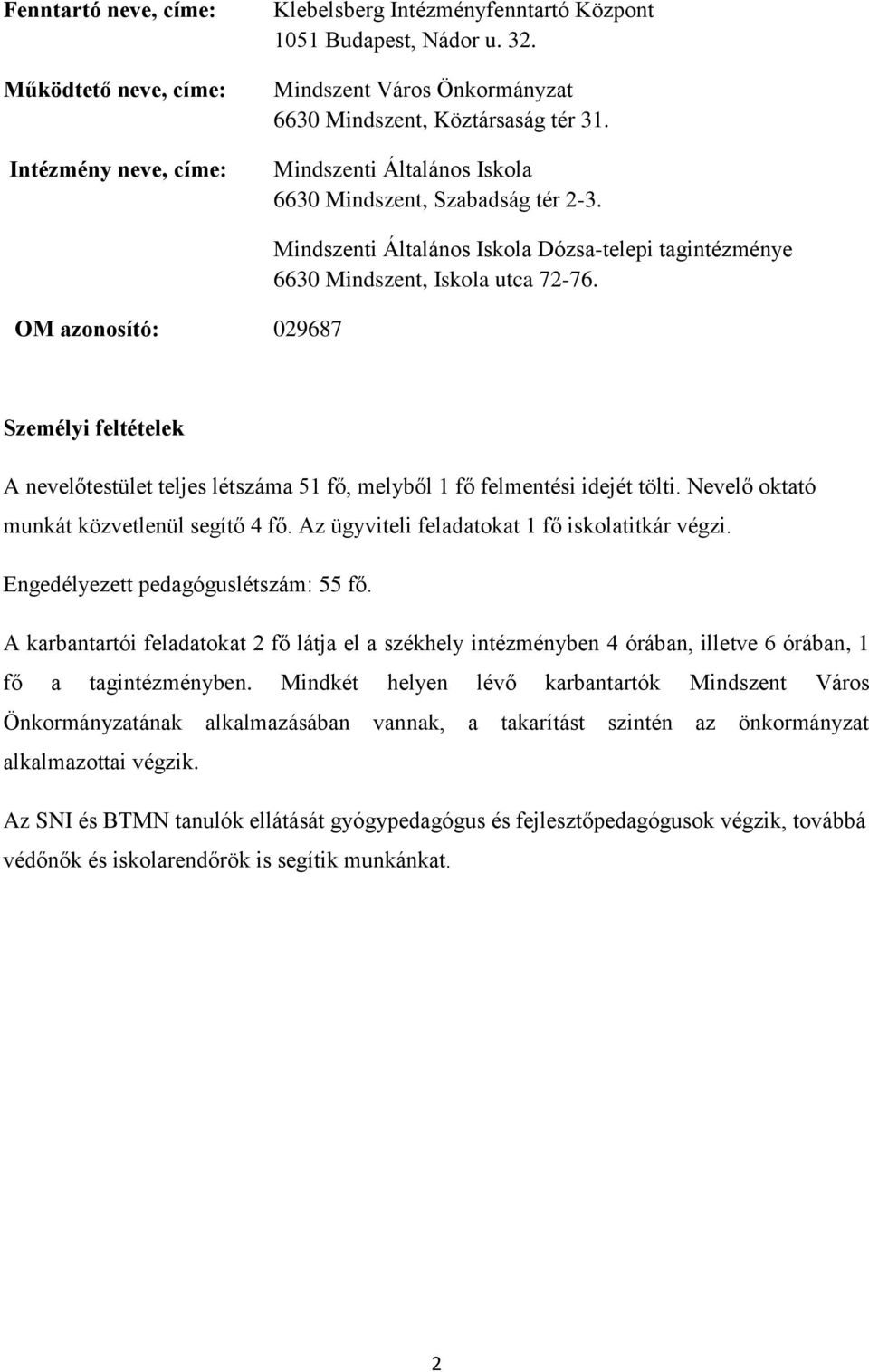 Személyi feltételek A nevelőtestület teljes létszáma 51 fő, melyből 1 fő felmentési idejét tölti. Nevelő oktató munkát közvetlenül segítő 4 fő. Az ügyviteli feladatokat 1 fő iskolatitkár végzi.