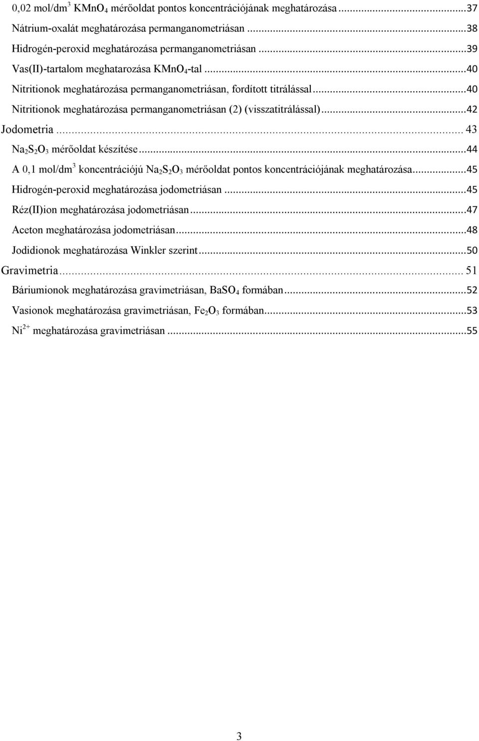 ..42 Jodometria... 4 Na 2 S 2 mérőoldat készítése...44 A 0,1 /dm koncentrációjú Na 2 S 2 mérőoldat pontos koncentrációjának meghatározása...45 Hidrogén-peroxid meghatározása jodometriásan.