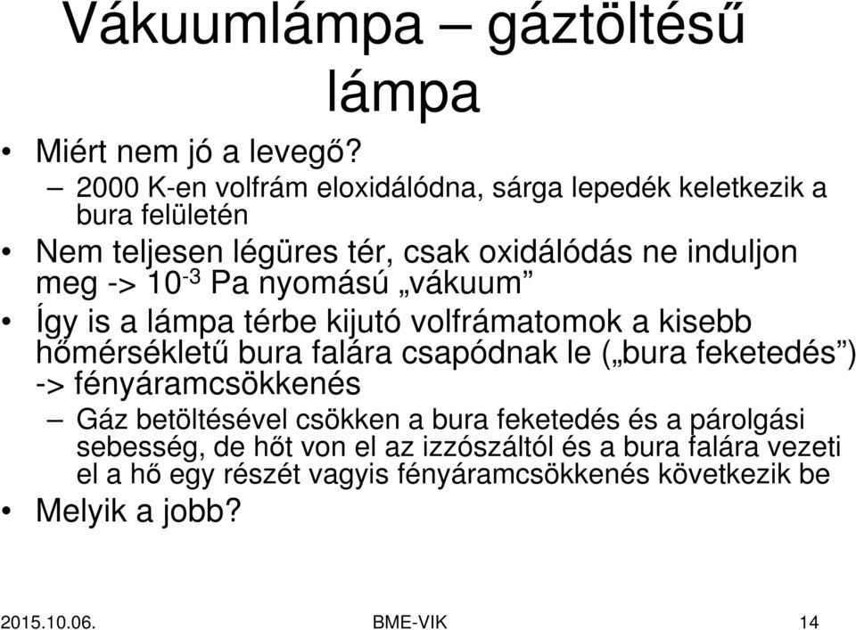 10-3 Pa nyomású vákuum Így is a lámpa térbe kijutó volfrámatomok a kisebb hőmérsékletű bura falára csapódnak le ( bura feketedés ) ->