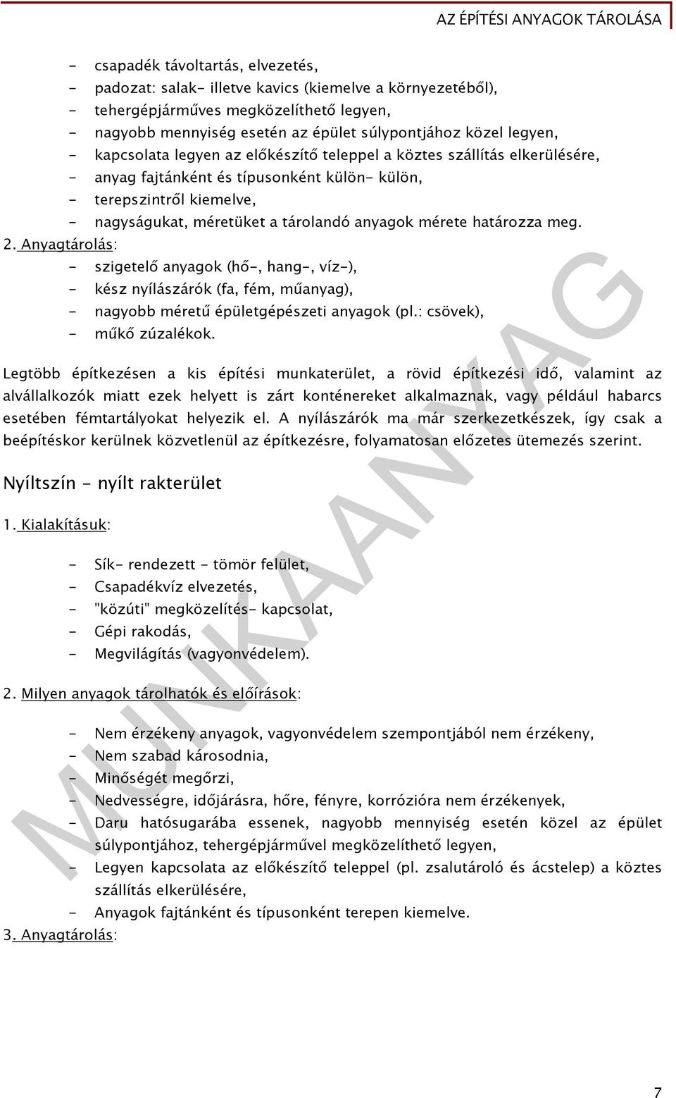 anyagok mérete határozza meg. 2. Anyagtárolás: - szigetelő anyagok (hő-, hang-, víz-), - kész nyílászárók (fa, fém, műanyag), - nagyobb méretű épületgépészeti anyagok (pl.: csövek), - műkő zúzalékok.