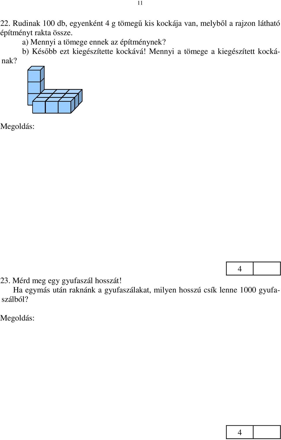 b) A kiegészített kocka xx = 6 kis kockából áll, így tömege g 6 = 256 g. A legkisebb kocka, amelyre kiegészíthetjük, 6 kis kockából áll.