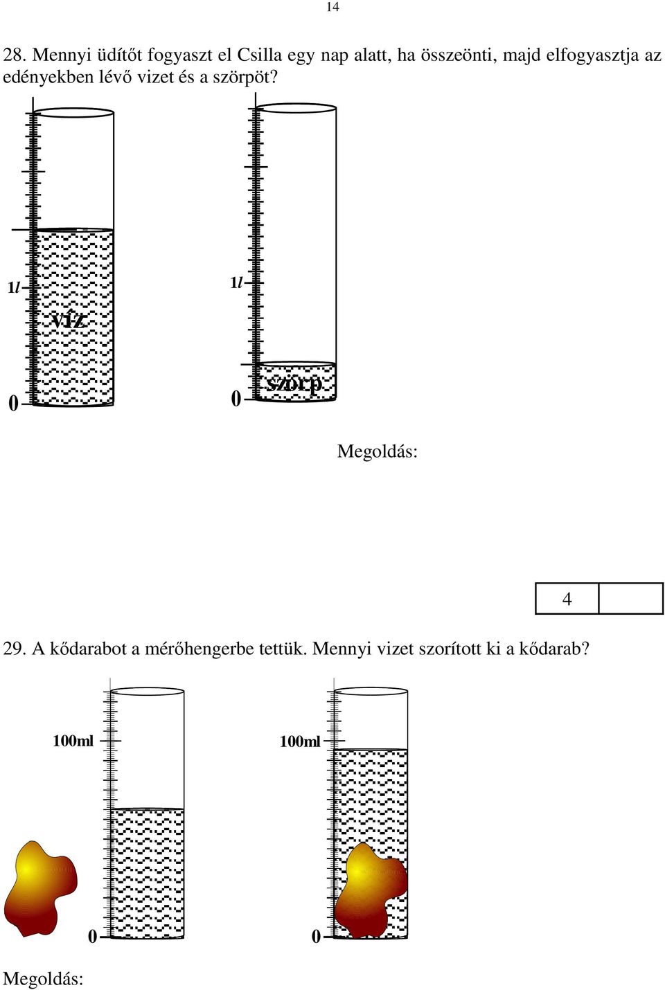 1l víz 1l szörp Egy (5 kis szakaszból álló osztásköz) 1 liter : 1 = 1 dl : 1 = 1 dl A víz űrtartalma 1 dl 15 = 15 dl A