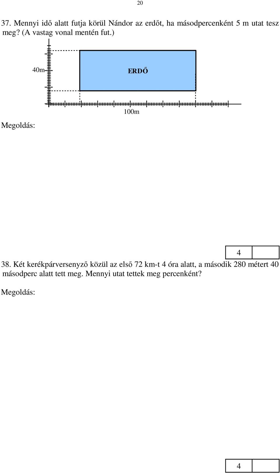 76 mp alatt tesz meg. 38. Két kerékpárversenyző közül az első 72 km-t óra alatt, a második 28 métert másodperc alatt tett meg.