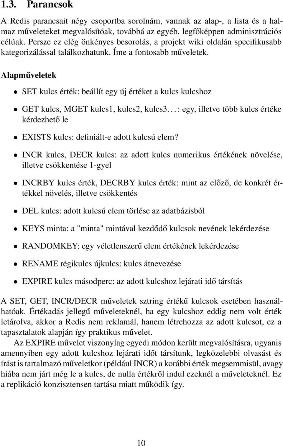 Alapműveletek SET kulcs érték: beállít egy új értéket a kulcs kulcshoz GET kulcs, MGET kulcs1, kulcs2, kulcs3.