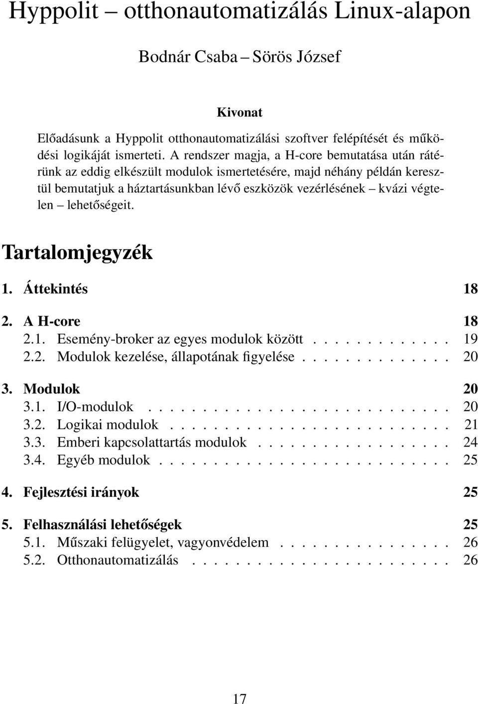 lehetőségeit. Tartalomjegyzék 1. Áttekintés 18 2. A H-core 18 2.1. Esemény-broker az egyes modulok között............. 19 2.2. Modulok kezelése, állapotának figyelése.............. 20 3. Modulok 20 3.