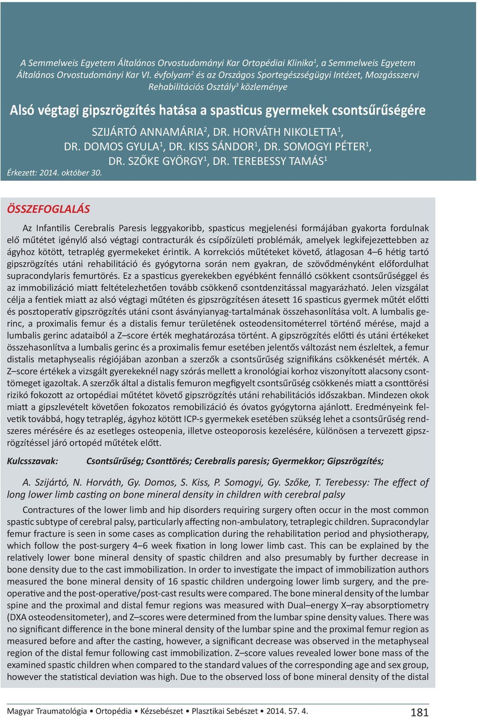 HORVÁTH NIKOLETTA 1, DR. DOMOS GYULA 1, DR. KISS SÁNDOR 1, DR. SOMOGYI PÉTER 1, DR. SZŐKE GYÖRGY 1, DR. TEREBESSY TAMÁS 1 Érkezett: 2014. október 30.