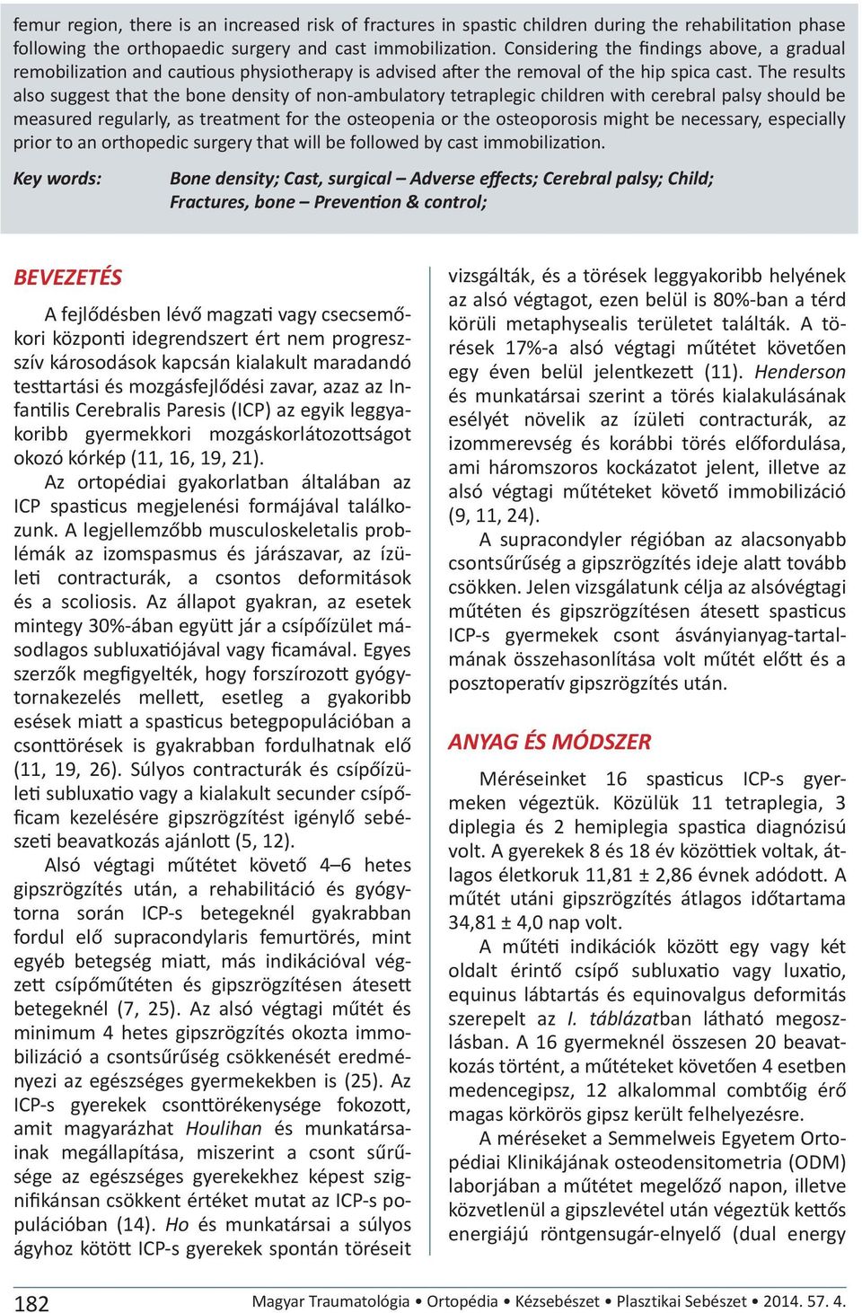 The results also suggest that the bone density of non-ambulatory tetraplegic children with cerebral palsy should be measured regularly, as treatment for the osteopenia or the osteoporosis might be