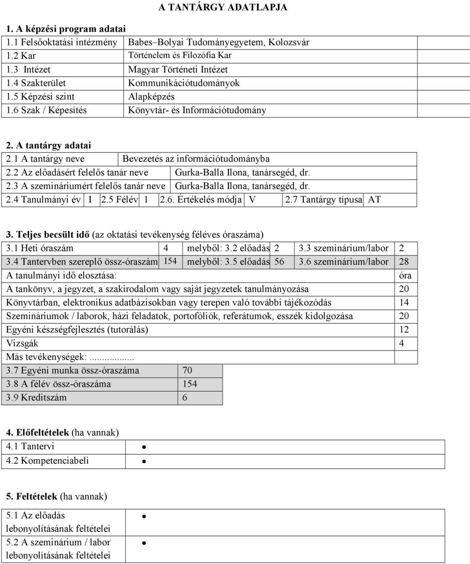 2 Az elıadásért felelıs tanár neve Gurka-Balla Ilona, tanársegéd, dr. 2.3 A szemináriumért felelıs tanár neve Gurka-Balla Ilona, tanársegéd, dr. 2.4 Tanulmányi év I 2.5 Félév 1 2.6.