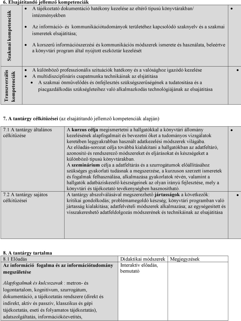 eszköztár kezelését Transzverzális kompetenciák A különbözı professzionális szituációk hatékony és a valósághoz igazódó kezelése A multidiszciplináris csapatmunka technikáinak az elsjátítása A