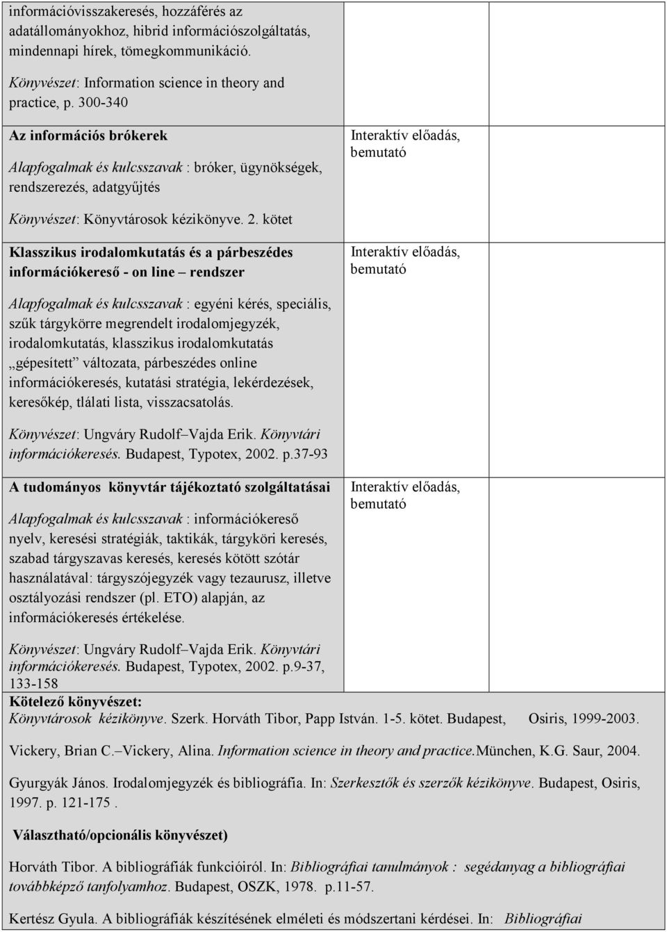 kötet Klasszikus irodalomkutatás és a párbeszédes információkeresı - on line rendszer Alapfogalmak és kulcsszavak : egyéni kérés, speciális, szők tárgykörre megrendelt irodalomjegyzék,