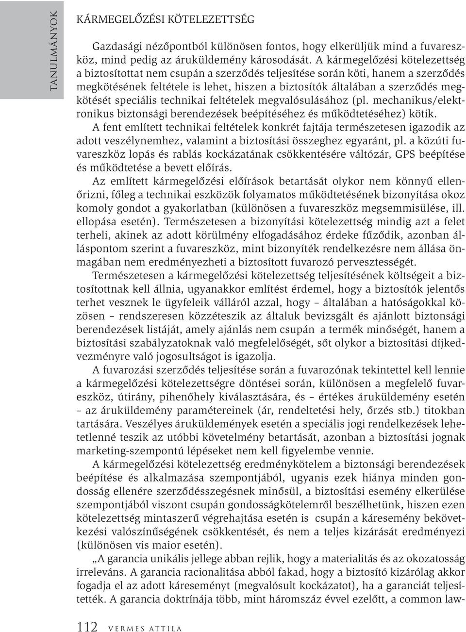 speciális technikai feltételek megvalósulásához (pl. mechanikus/elektronikus biztonsági berendezések beépítéséhez és működtetéséhez) kötik.