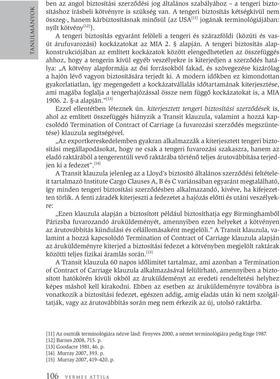 A tengeri biztosítás egyaránt felöleli a tengeri és szárazföldi (közúti és vasút árufuvarozási) kockázatokat az MIA 2. alapján.