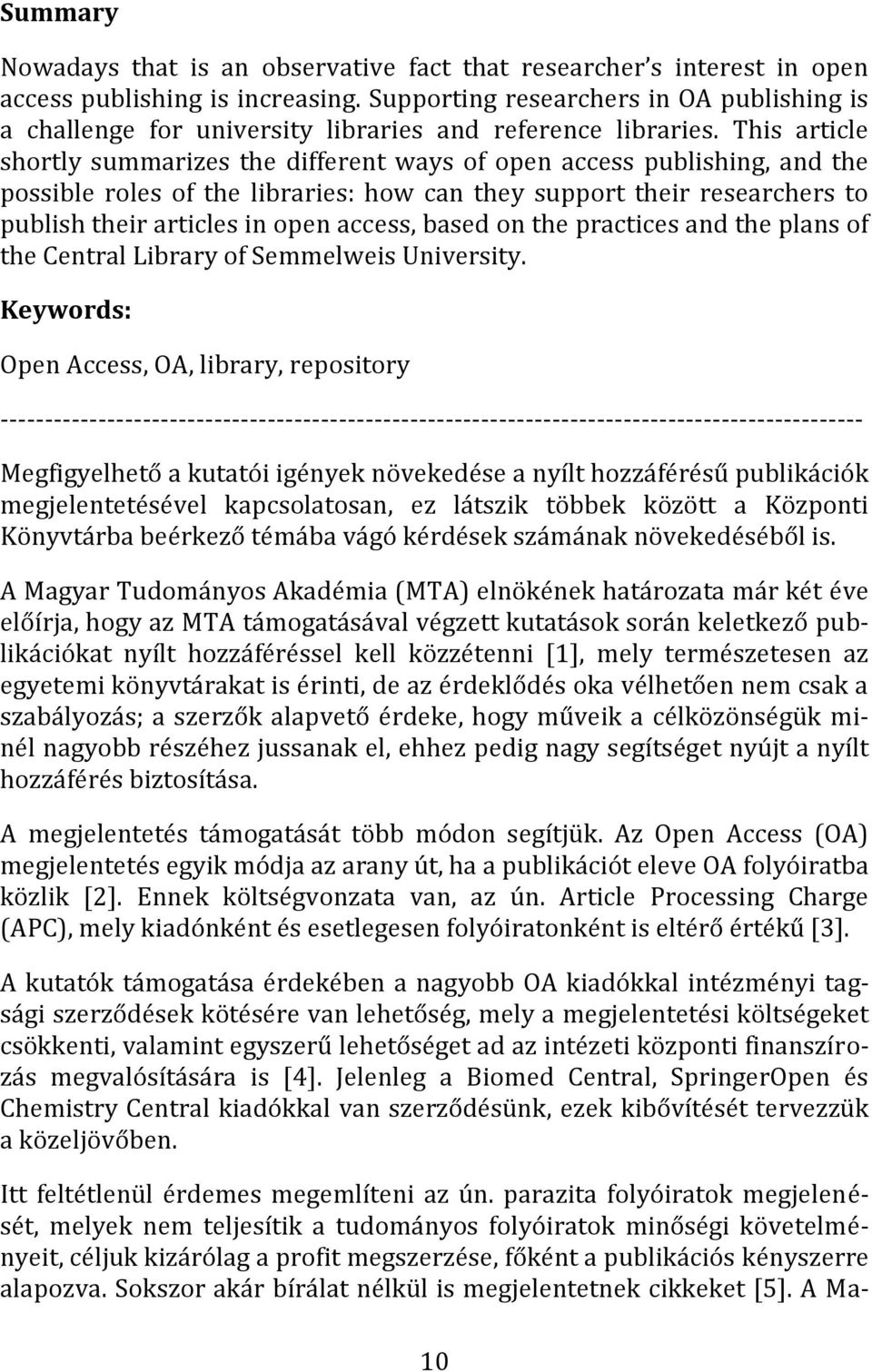 This article shortly summarizes the different ways of open access publishing, and the possible roles of the libraries: how can they support their researchers to publish their articles in open access,