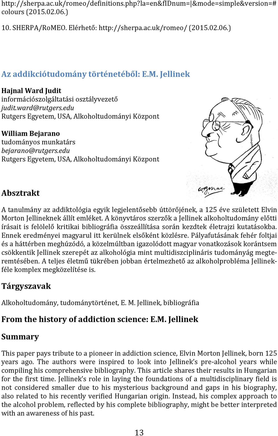 edu Rutgers Egyetem, USA, Alkoholtudományi Központ Absztrakt A tanulmány az addiktológia egyik legjelentősebb úttörőjének, a 125 éve született Elvin Morton Jellineknek állít emléket.