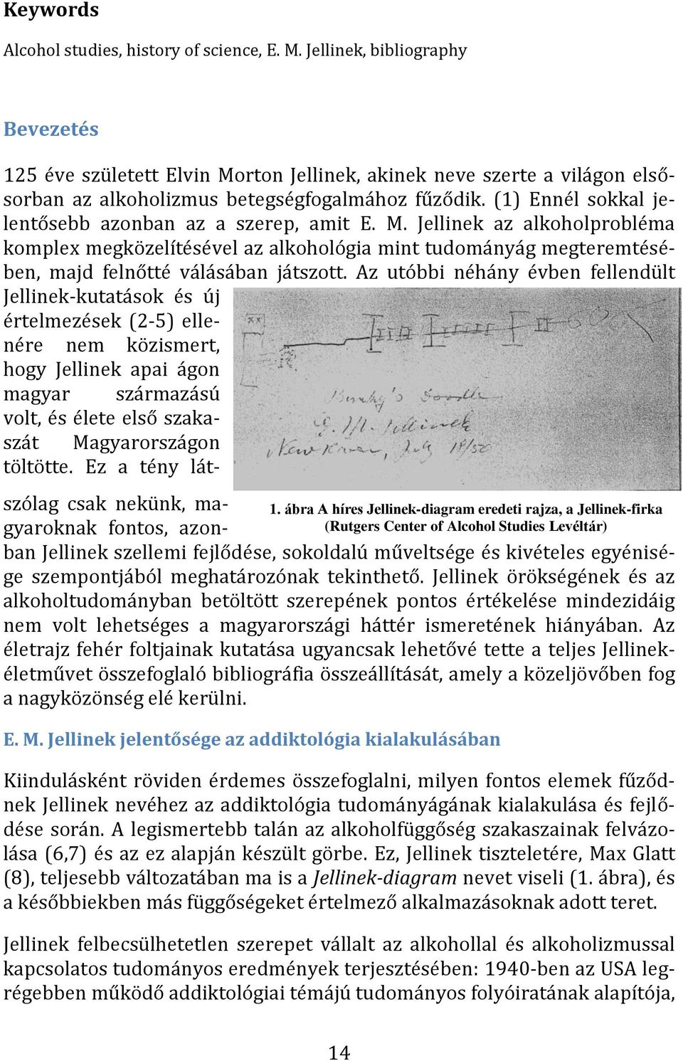 (1) Ennél sokkal jelentősebb azonban az a szerep, amit E. M. Jellinek az alkoholprobléma komplex megközelítésével az alkohológia mint tudományág megteremtésében, majd felnőtté válásában játszott.