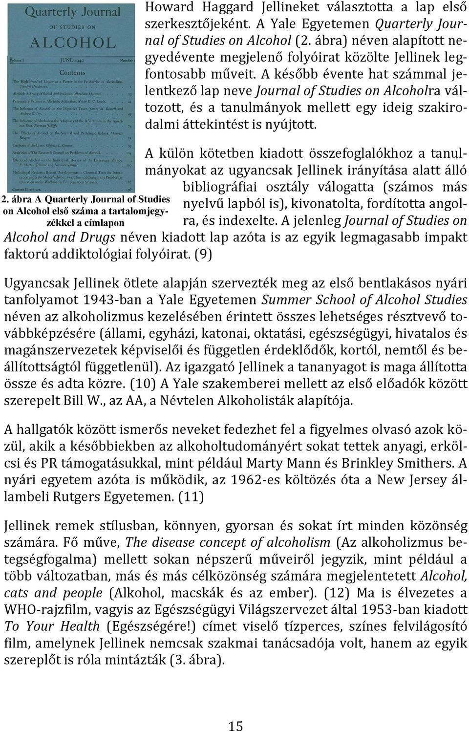 A később évente hat számmal jelentkező lap neve Journal of Studies on Alcoholra változott, és a tanulmányok mellett egy ideig szakirodalmi áttekintést is nyújtott.