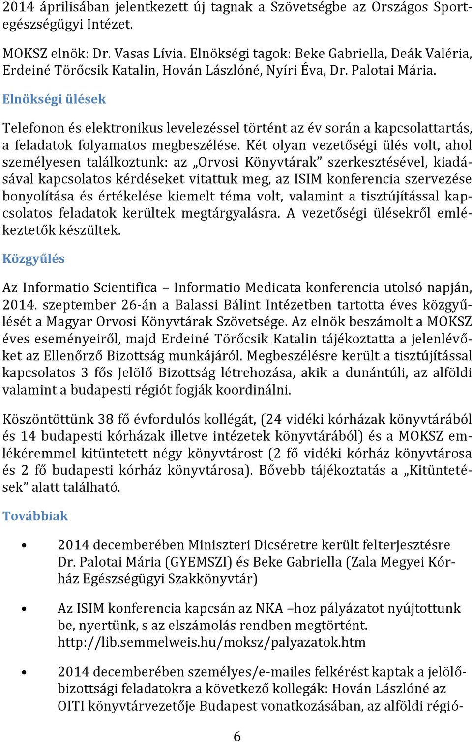 Elnökségi ülések Telefonon és elektronikus levelezéssel történt az év során a kapcsolattartás, a feladatok folyamatos megbeszélése.