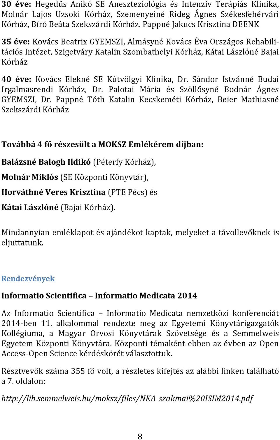 Elekné SE Kútvölgyi Klinika, Dr. Sándor Istvánné Budai Irgalmasrendi Kórház, Dr. Palotai Mária és Szöllősyné Bodnár Ágnes GYEMSZI, Dr.