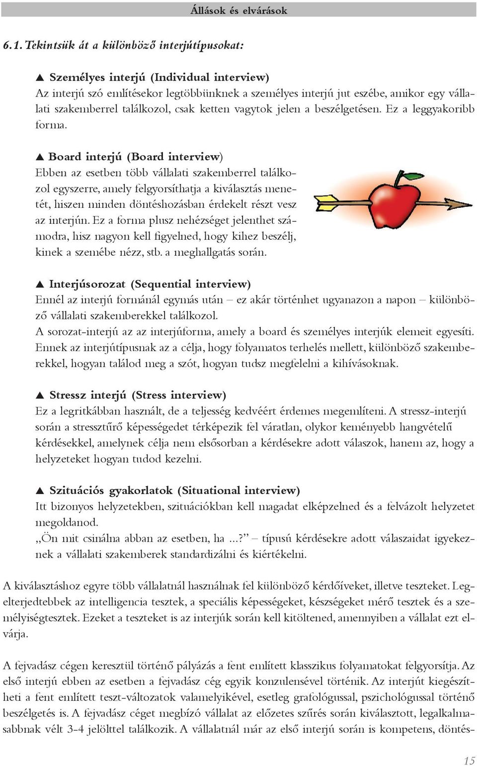 Board interjú (Board interview) Ebben az esetben több vállalati szakemberrel találkozol egyszerre, amely felgyorsíthatja a kiválasztás menetét, hiszen minden döntéshozásban érdekelt részt vesz az