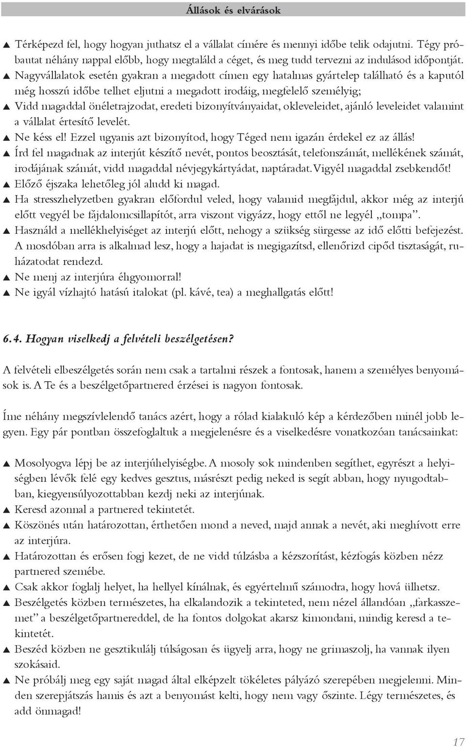 eredeti bizonyítványaidat, okleveleidet, ajánló leveleidet valamint a vállalat értesítõ levelét. Ne késs el! Ezzel ugyanis azt bizonyítod, hogy Téged nem igazán érdekel ez az állás!