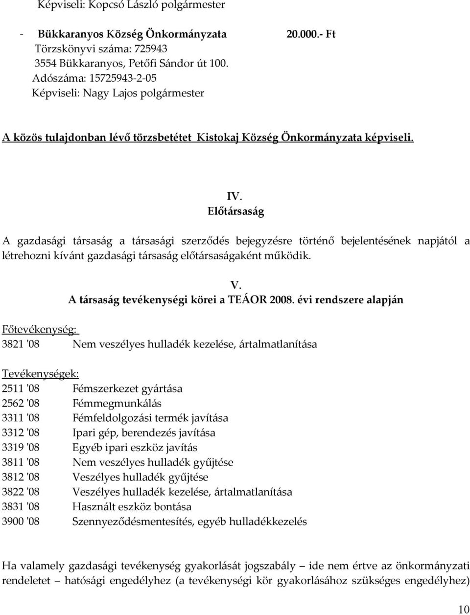 Előtársaság A gazdasági társaság a társasági szerződés bejegyzésre történő bejelentésének napjától a létrehozni kívánt gazdasági társaság előtársaságaként működik. V.