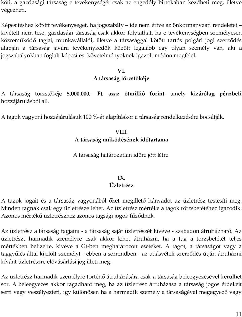 tagjai, munkavállalói, illetve a társasággal kötött tartós polgári jogi szerződés alapján a társaság javára tevékenykedők között legalább egy olyan személy van, aki a jogszabályokban foglalt