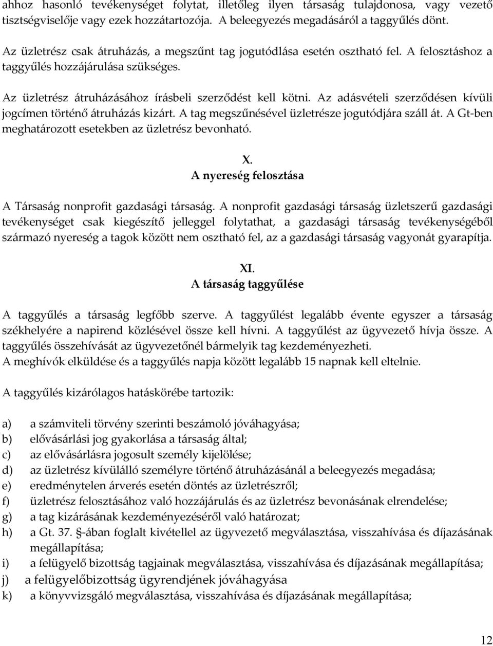 Az adásvételi szerződésen kívüli jogcímen történő átruházás kizárt. A tag megszűnésével üzletrésze jogutódjára száll át. A Gt-ben meghatározott esetekben az üzletrész bevonható. X.