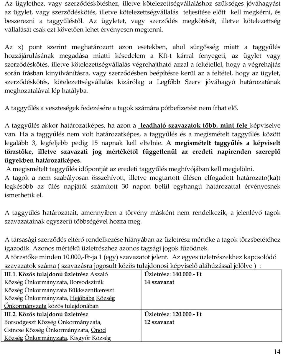 Az x) pont szerint meghatározott azon esetekben, ahol sürgősség miatt a taggyűlés hozzájárulásának megadása miatti késedelem a Kft-t kárral fenyegeti, az ügylet vagy szerződéskötés, illetve