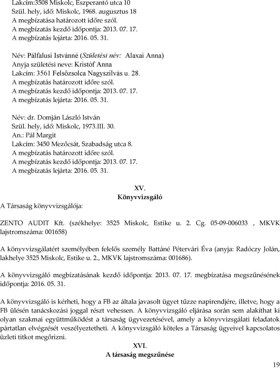 A megbízatás kezdő időpontja: 2013. 07. 17. A megbízatás lejárta: 2016. 05. 31. Név: dr. Domján László István Szül. hely, idő: Miskolc, 1973.III. 30. An.