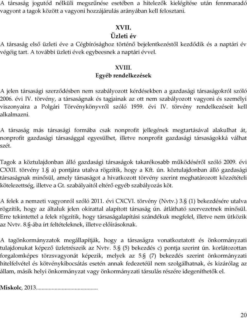 Egyéb rendelkezések A jelen társasági szerződésben nem szabályozott kérdésekben a gazdasági társaságokról szóló 2006. évi IV.