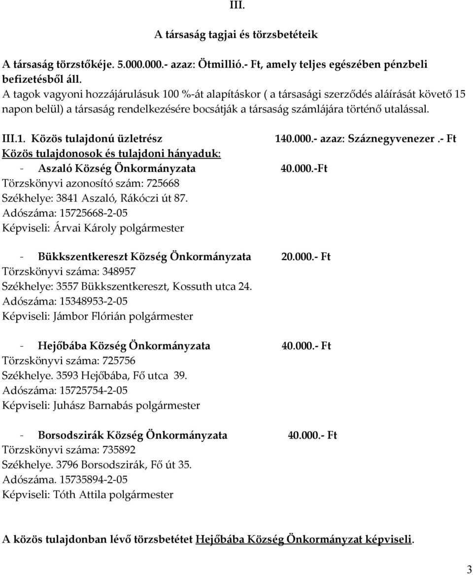 000.- azaz: Száznegyvenezer.- Ft Közös tulajdonosok és tulajdoni hányaduk: - Aszaló Község Önkormányzata 40.000.-Ft Törzskönyvi azonosító szám: 725668 Székhelye: 3841 Aszaló, Rákóczi út 87.