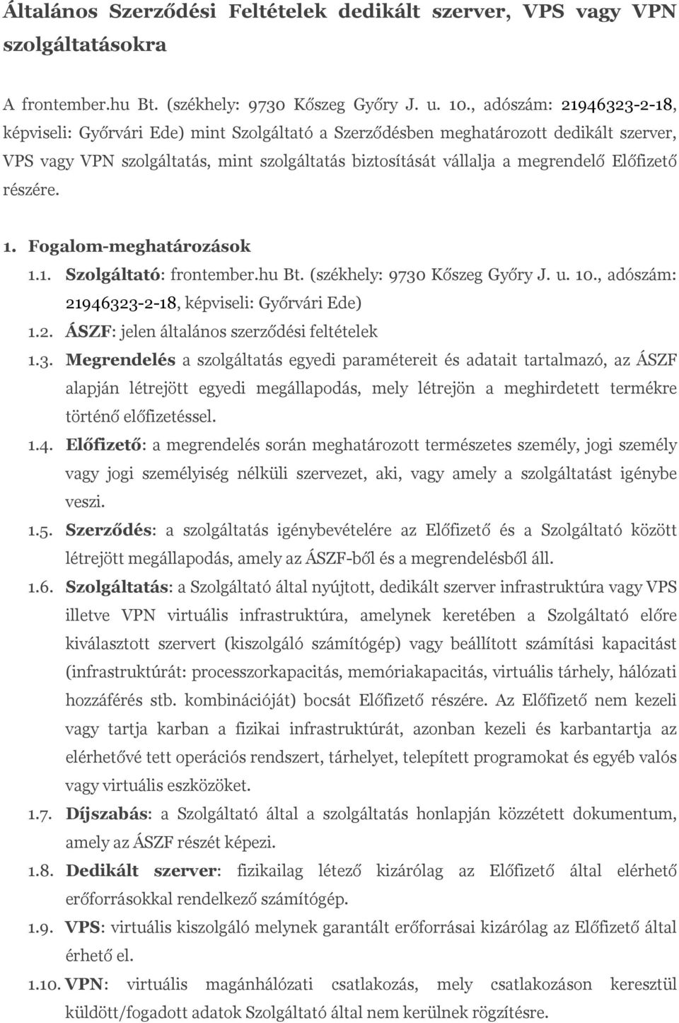 Előfizető részére. 1. Fogalom-meghatározások 1.1. Szolgáltató: frontember.hu Bt. (székhely: 9730 Kőszeg Győry J. u. 10., adószám: 21946323-2-18, képviseli: Győrvári Ede) 1.2. ÁSZF: jelen általános szerződési feltételek 1.