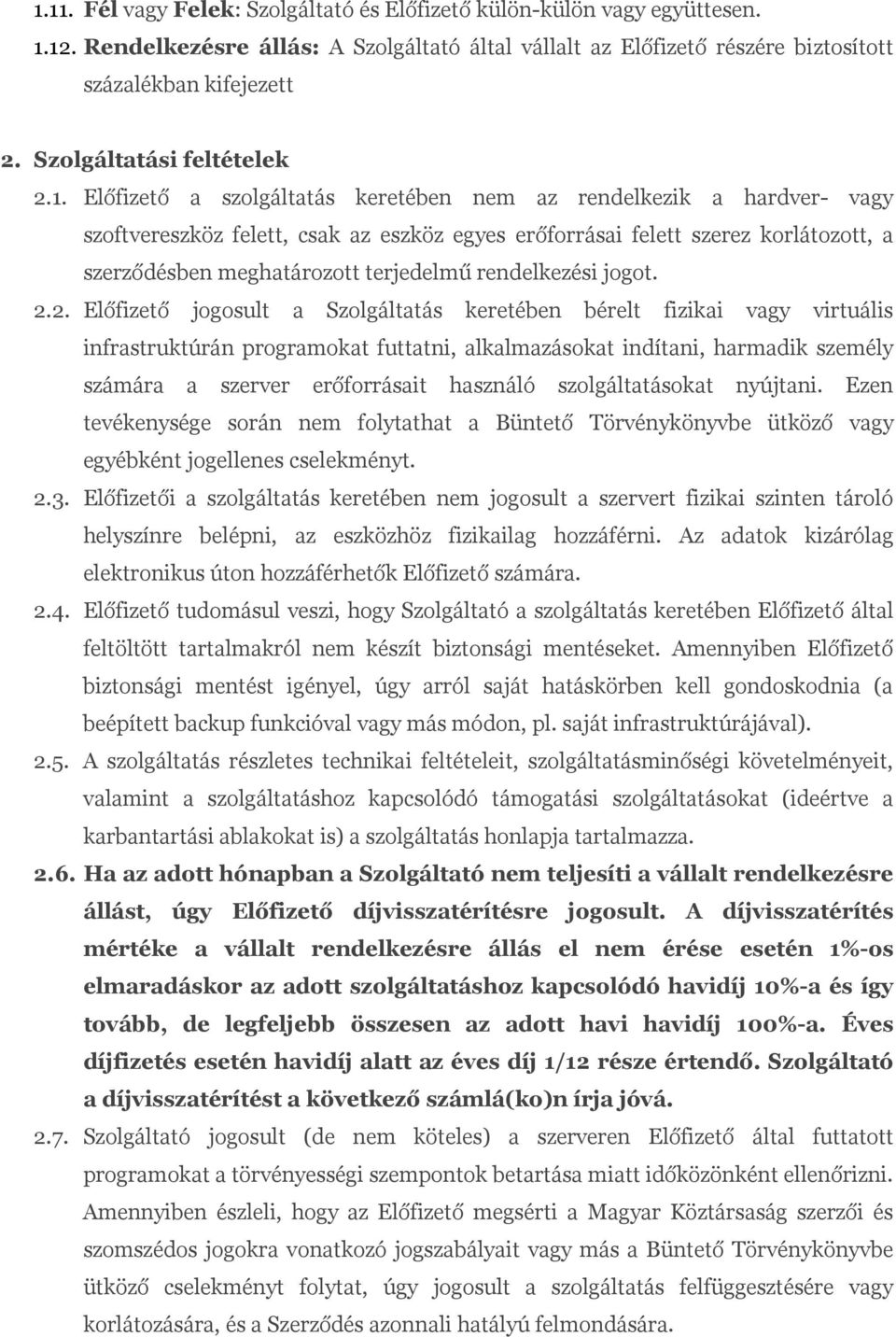 Előfizető a szolgáltatás keretében nem az rendelkezik a hardver- vagy szoftvereszköz felett, csak az eszköz egyes erőforrásai felett szerez korlátozott, a szerződésben meghatározott terjedelmű