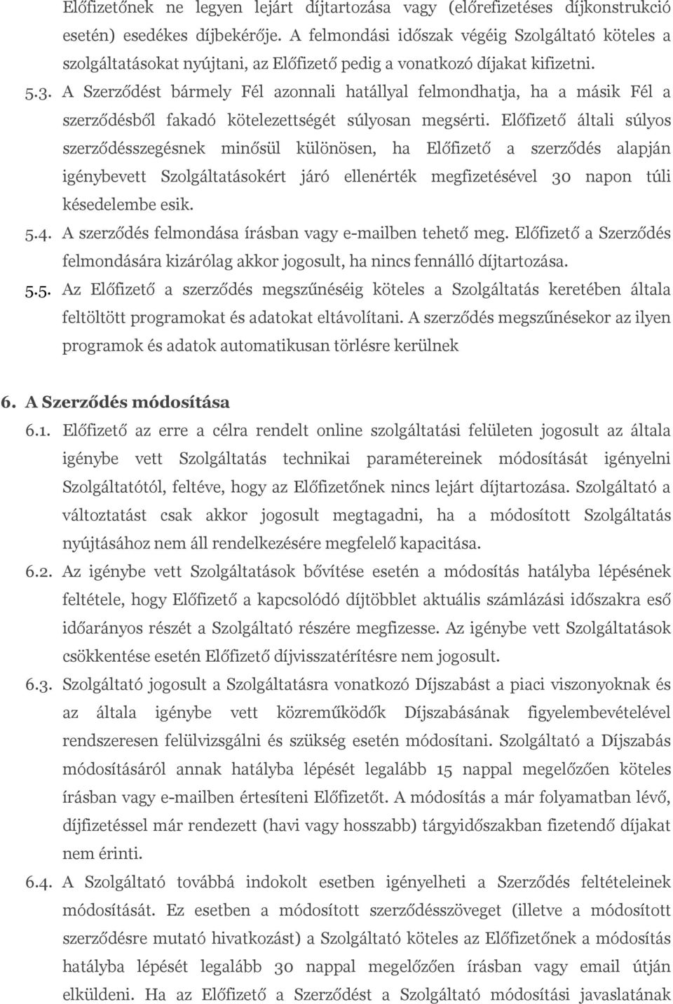 A Szerződést bármely Fél azonnali hatállyal felmondhatja, ha a másik Fél a szerződésből fakadó kötelezettségét súlyosan megsérti.