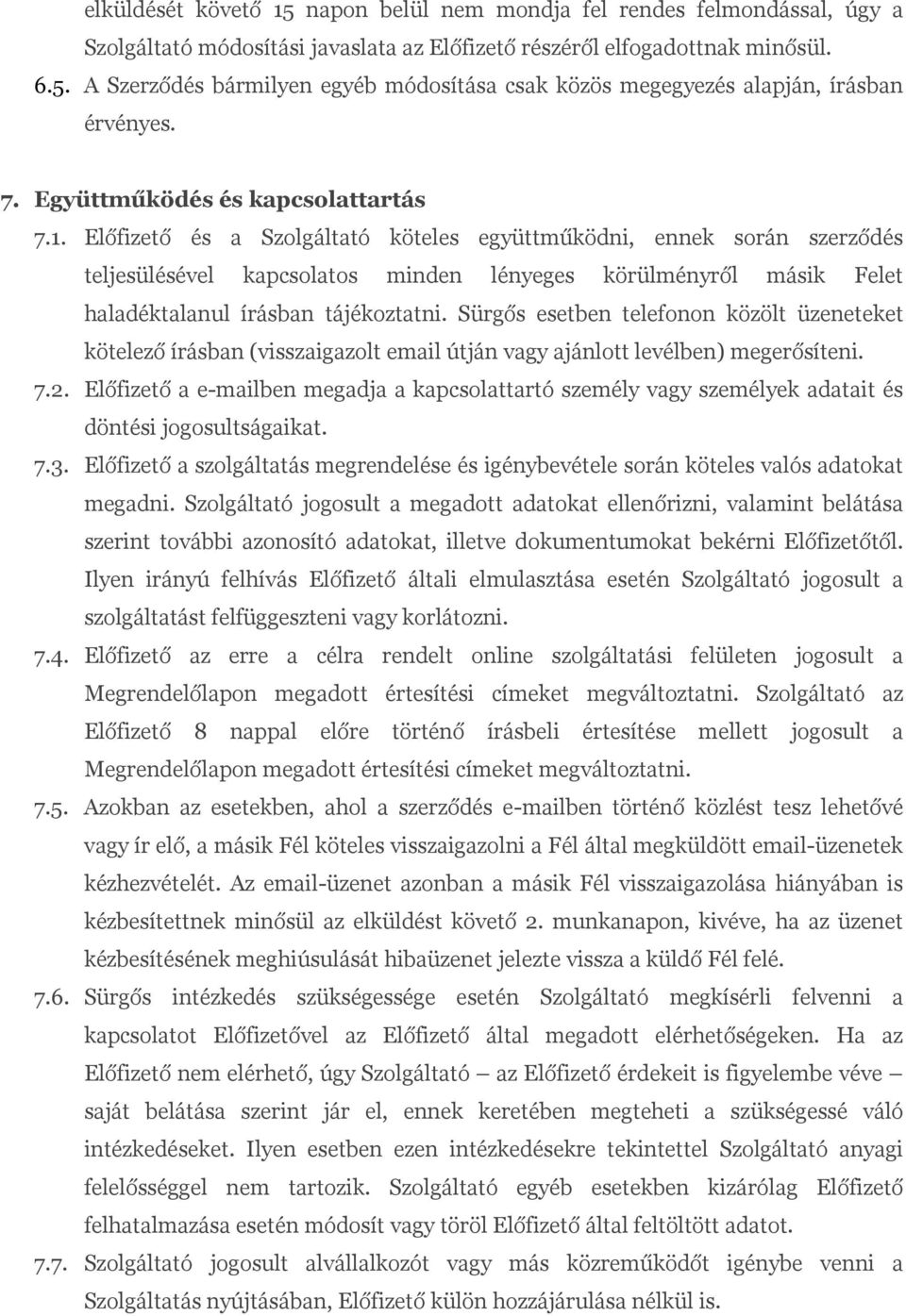 Előfizető és a Szolgáltató köteles együttműködni, ennek során szerződés teljesülésével kapcsolatos minden lényeges körülményről másik Felet haladéktalanul írásban tájékoztatni.