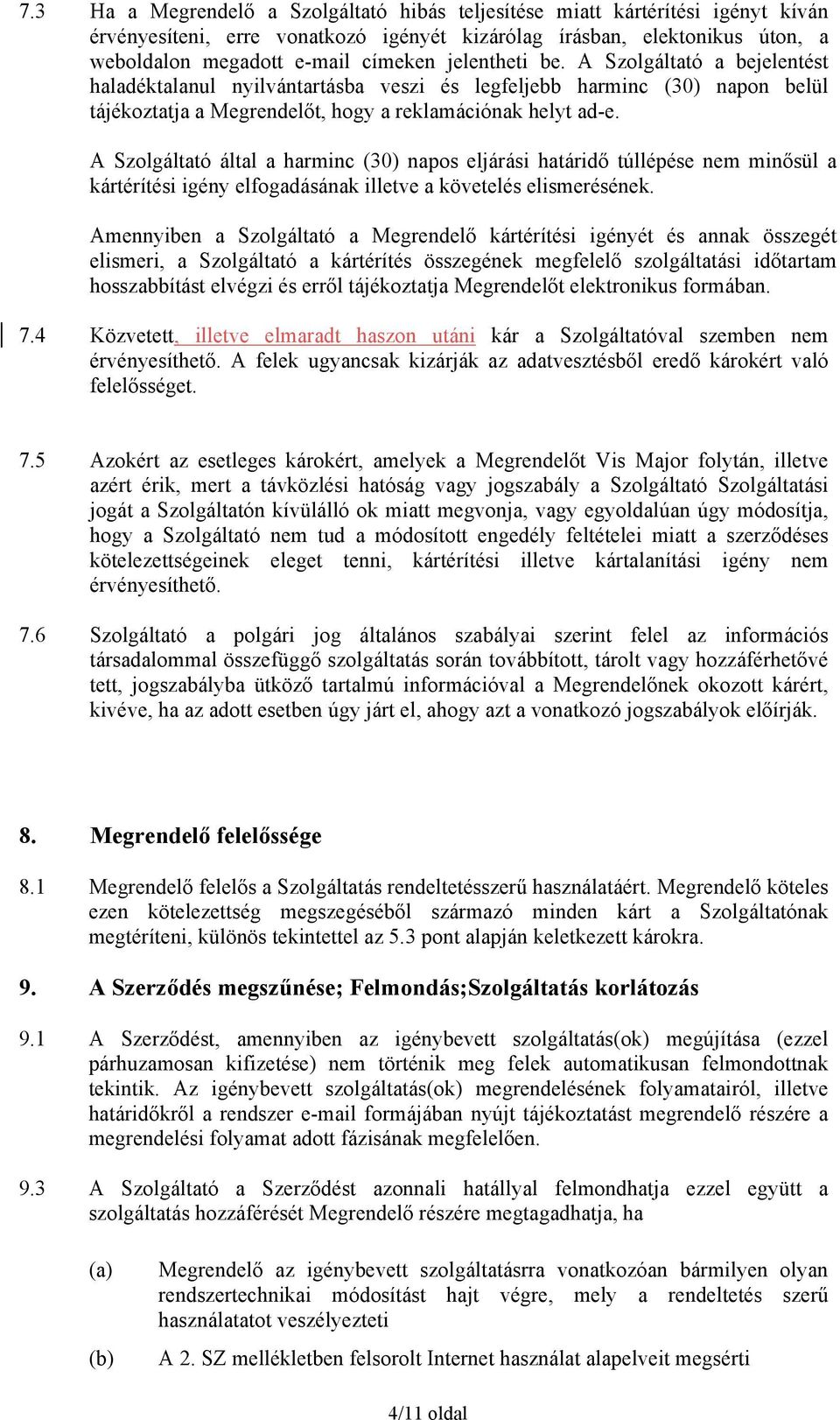 A Szolgáltató által a harminc (30) napos eljárási határidő túllépése nem minősül a kártérítési igény elfogadásának illetve a követelés elismerésének.