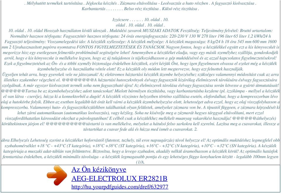 Muködési zavarok MUSZAKI ADATOK Feszültség: Teljesitmény felvétel: Bruttó urtartalom: Normáltér hasznos térfogata: Fagyasztótér hasznos térfogata: 24 órás energiafogyasztás: 220-230 V 130 W 278 liter