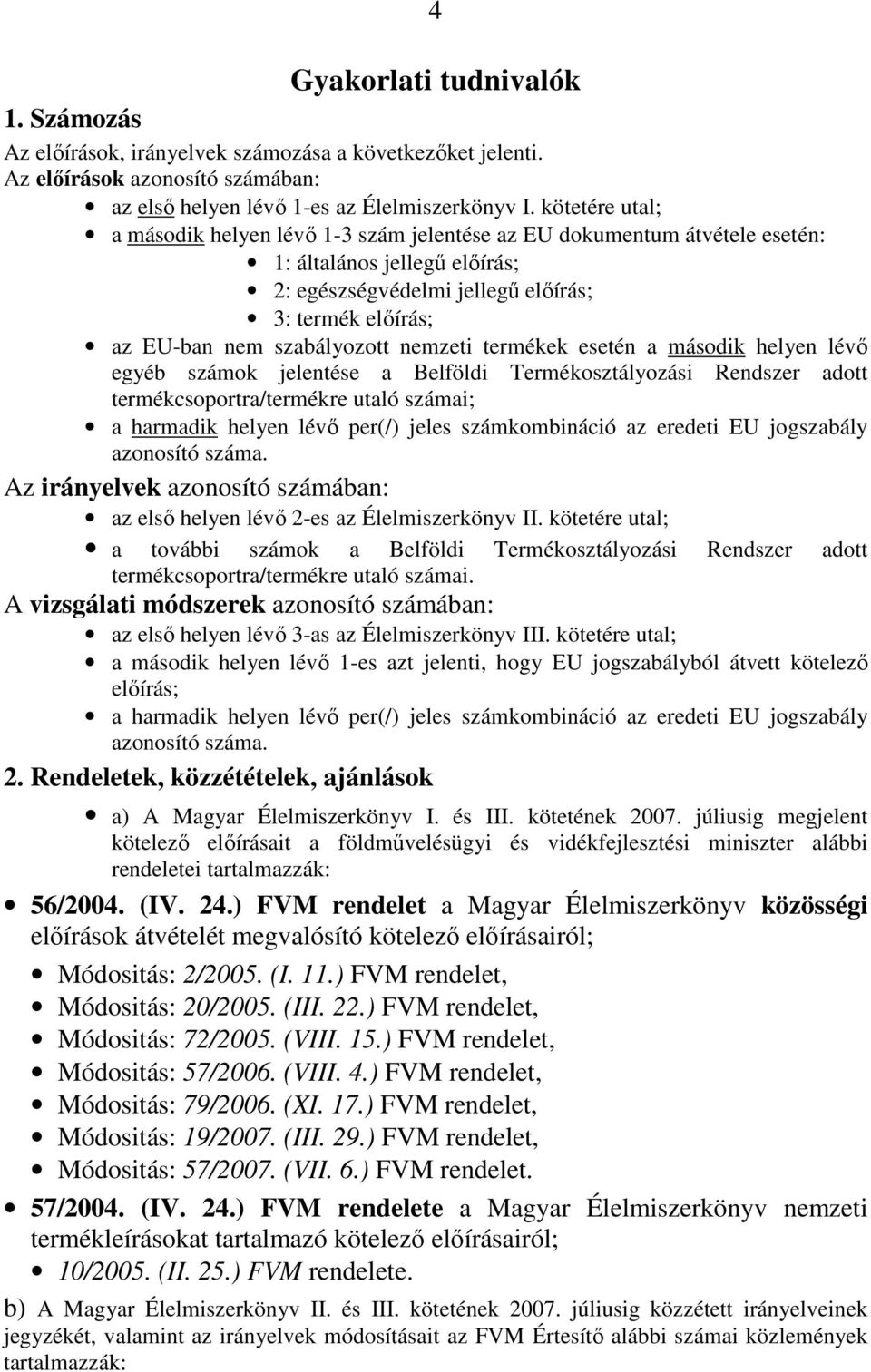 szabályozott nemzeti termékek esetén a második helyen lévő egyéb számok jelentése a Belföldi Termékosztályozási Rendszer adott termékcsoportra/termékre utaló számai; a harmadik helyen lévő per(/)