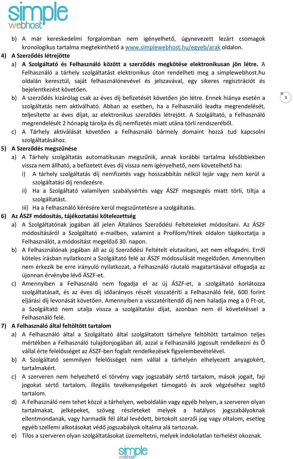 hu oldalán keresztül, saját felhasználónevével és jelszavával, egy sikeres regisztrációt és bejelentkezést követően. b) A szerződés kizárólag csak az éves díj befizetését követően jön létre.