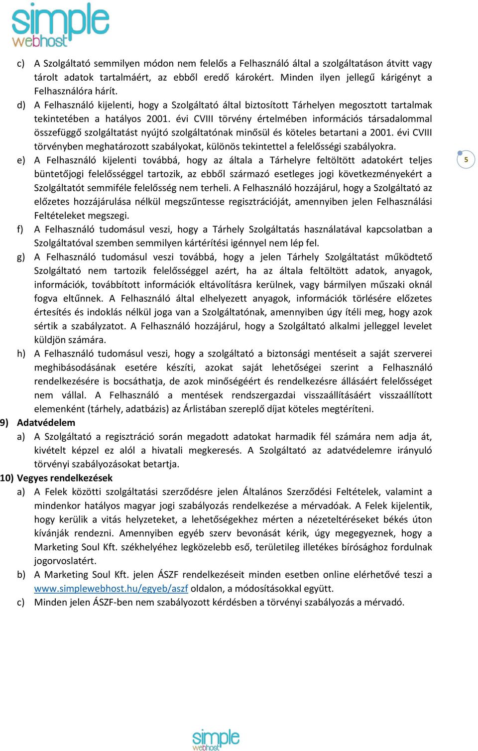 évi CVIII törvény értelmében információs társadalommal összefüggő szolgáltatást nyújtó szolgáltatónak minősül és köteles betartani a 2001.