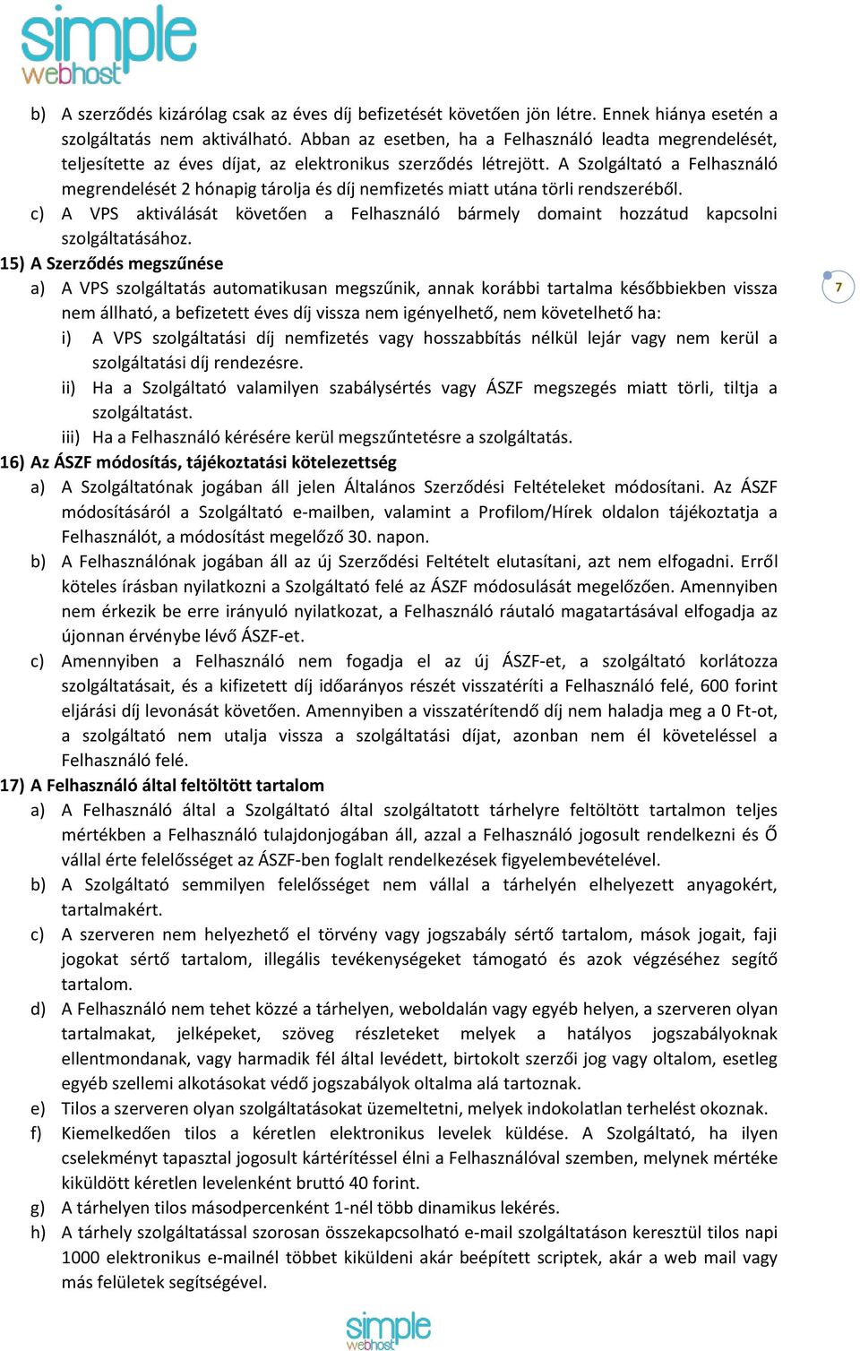 A Szolgáltató a Felhasználó megrendelését 2 hónapig tárolja és díj nemfizetés miatt utána törli rendszeréből.