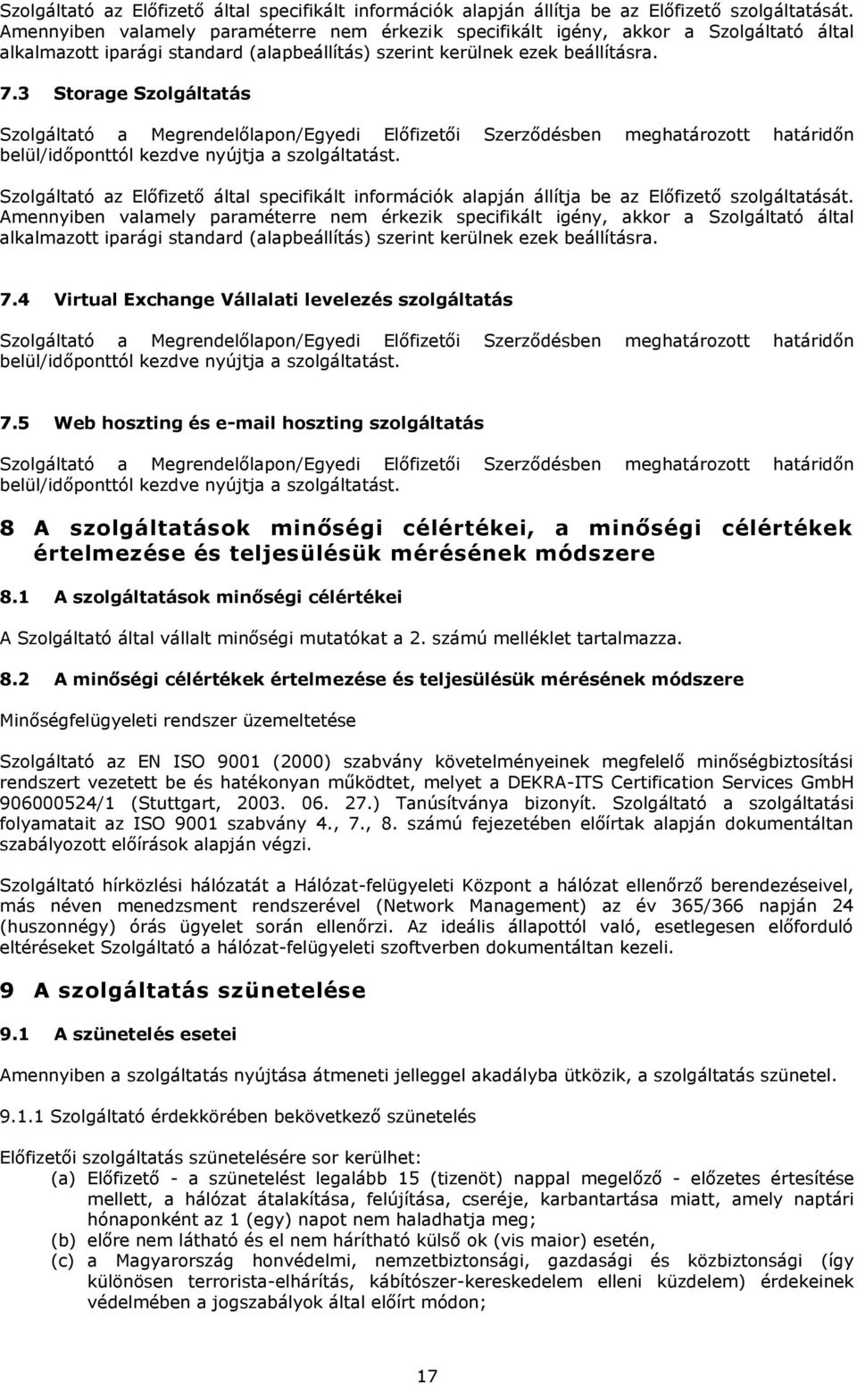 3 Storage Szolgáltatás Szolgáltató a Megrendelőlapon/Egyedi Előfizetői Szerződésben meghatározott határidőn belül/időponttól kezdve nyújtja a szolgáltatást.