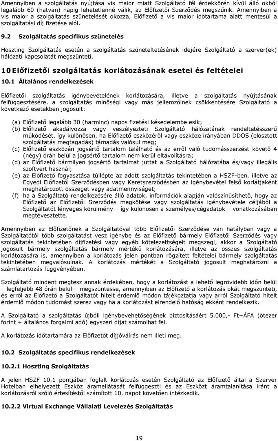 2 Szolgáltatás specifikus szünetelés Hoszting Szolgáltatás esetén a szolgáltatás szüneteltetésének idejére Szolgáltató a szerver(ek) hálózati kapcsolatát megszünteti.