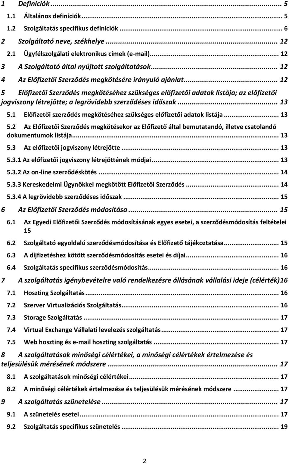 .. 12 5 Előfizetői Szerződés megkötéséhez szükséges előfizetői adatok listája; az előfizetői jogviszony létrejötte; a legrövidebb szerződéses időszak... 13 5.