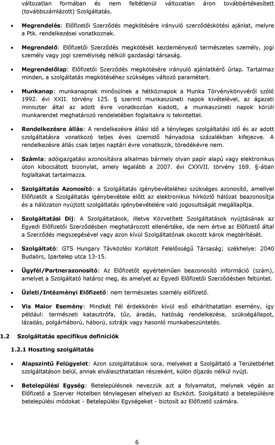 Megrendelő: Előfizetői Szerződés megkötését kezdeményező természetes személy, jogi személy vagy jogi személyiség nélküli gazdasági társaság.