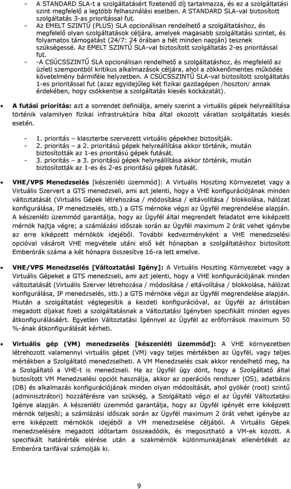 - Az EMELT SZINTŰ (PLUS) SLA opcionálisan rendelhető a szolgáltatáshoz, és megfelelő olyan szolgáltatások céljára, amelyek magasabb szolgáltatási szintet, és folyamatos támogatást (24/7: 24 órában a