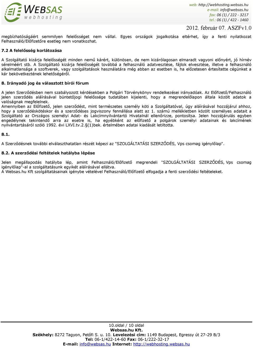 A Szolgáltató kizárja felelősségét továbbá a felhasználó adatvesztése, fájlok elvesztése, illetve a felhasználó alkalmatlansága a szoftverek, vagy szolgáltatások használatára még abban az esetben is,