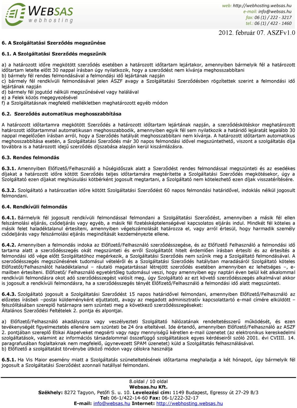 írásban úgy nyilatkozik, hogy a szerződést nem kívánja meghosszabbítani b) bármely fél rendes felmondásával a felmondási idő lejártának napján c) bármely fél rendkívüli felmondásával jelen ÁSZF avagy